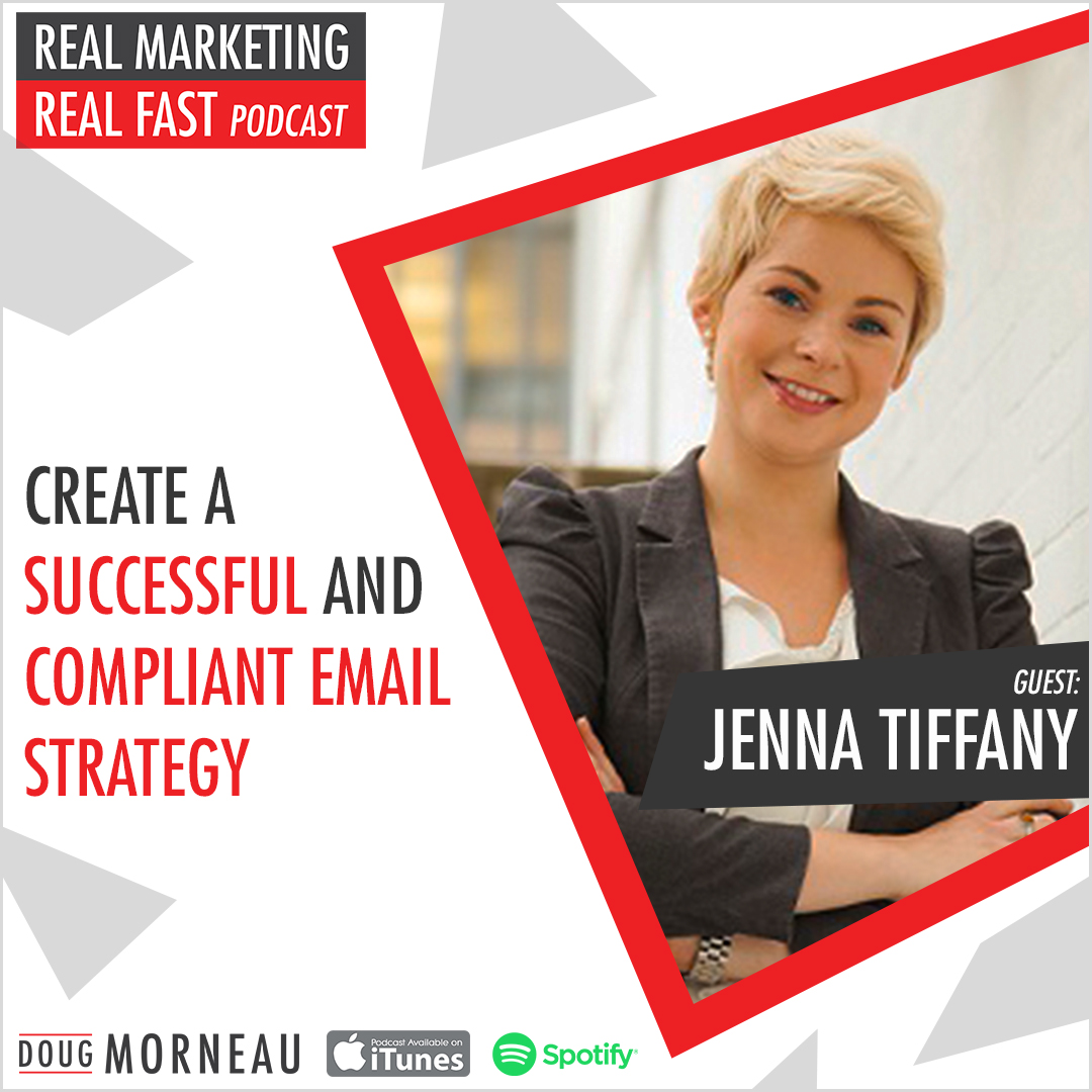 CREATE A SUCCESSFUL AND COMPLIANT EMAIL STRATEGY - JENNA TIFFANY - DOUG MORNEAU - REAL MARKETING REAL FAST PODCAST