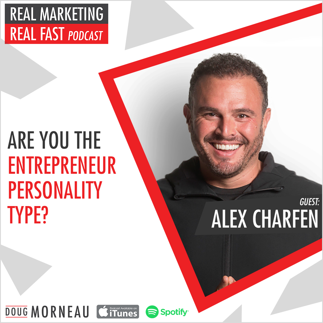 ARE YOU THE ENTREPRENEUR PERSONALITY TYPE? DOUG MORNEAU - ALEX CHARFEN - REAL MARKETING REAL FAST PODCAST