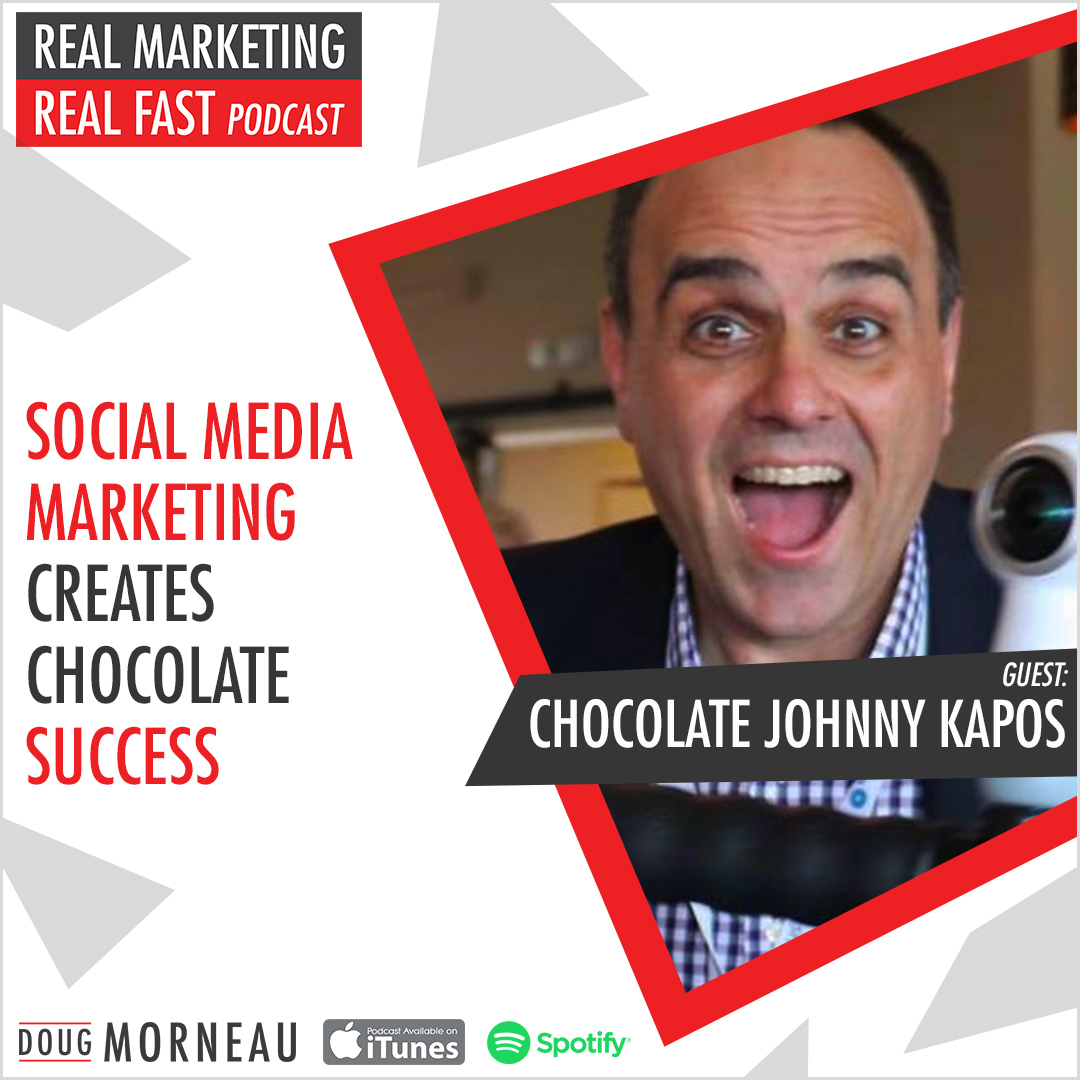 SOCIAL MEDIA MARKETING CREATES CHOCOLATE SUCCESS - DOUG MORNEAU - CHOCOLATE JOHNNY KAPOS - REAL MARKETING REAL FAST PODCAST