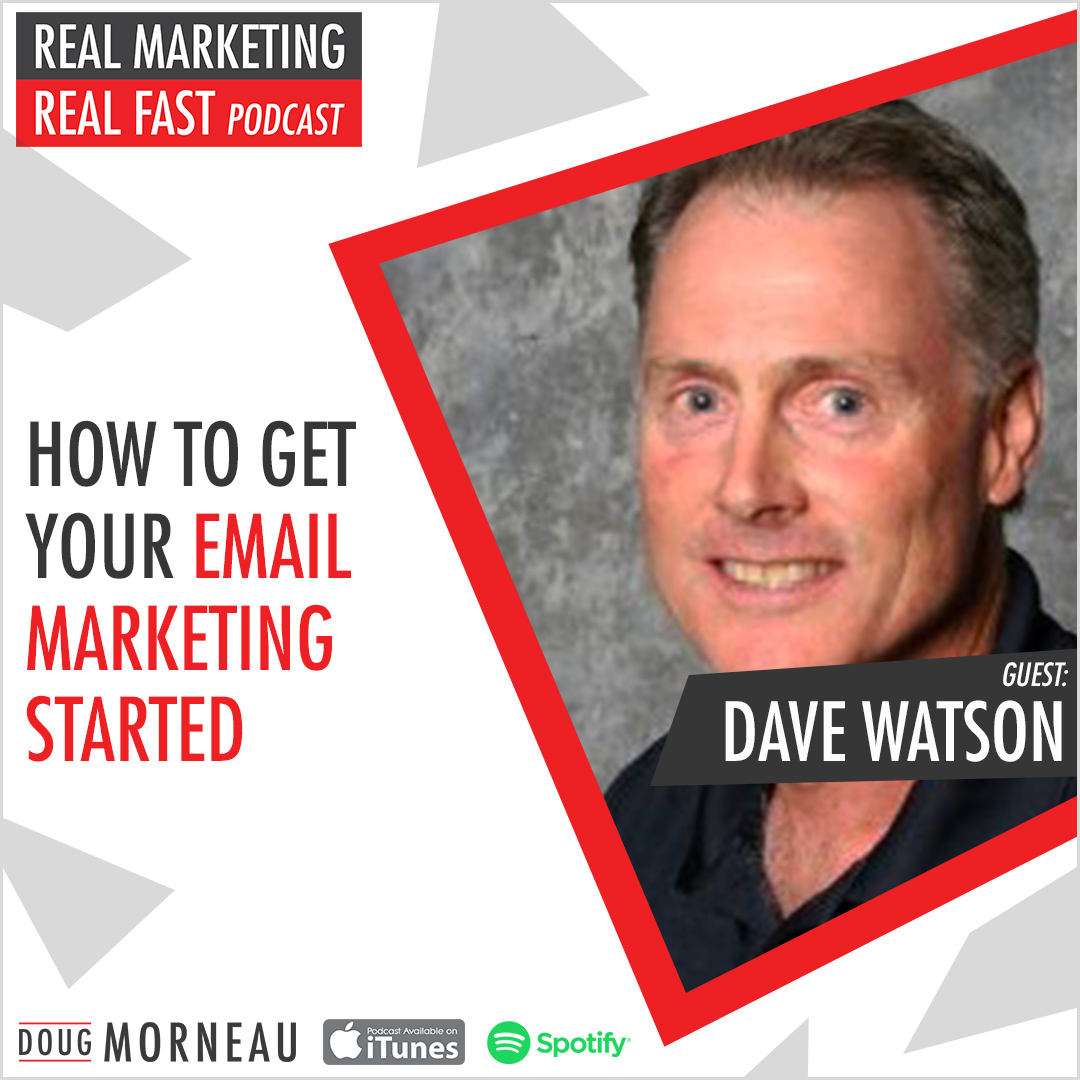 HOW TO GET YOUR EMAIL MARKETING STARTED - DOUG MORNEAU - DAVE WATSON - REAL MARKETING REAL FAST PODCAST