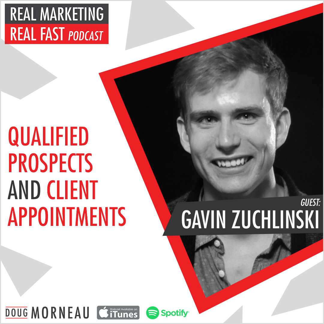 QUALIFIED PROSPECTS AND CLIENT APPOINTMENTS - DOUG MORNEAU - GAVIN ZUCHLINSKI - ACUITY - REAL MARKETING REAL FAST PODCAST