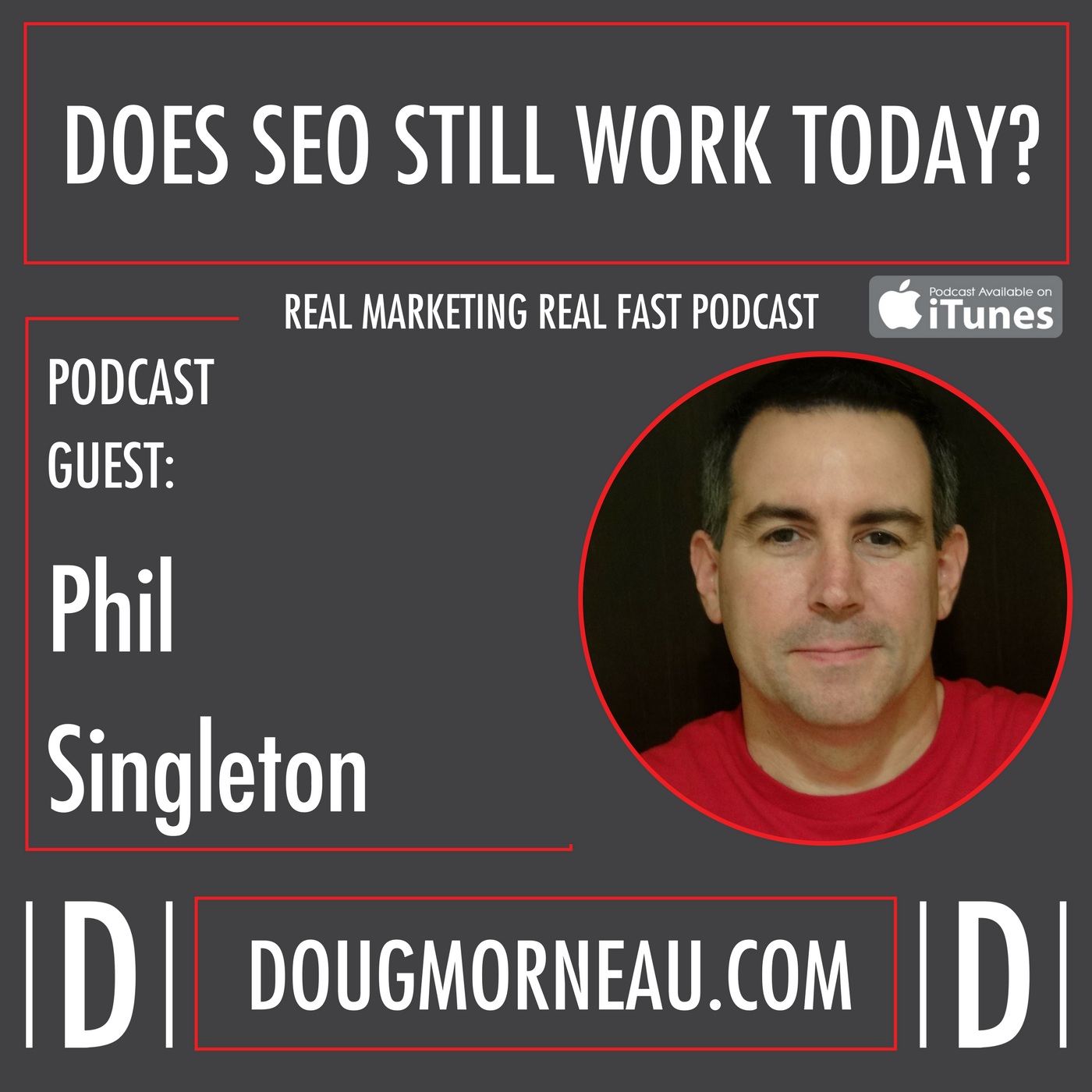 DOES SEO STILL WORK TODAY? - PHIL SINGLETON - DOUG MORNEAU - REAL MARKETING REAL FAST PODCAST