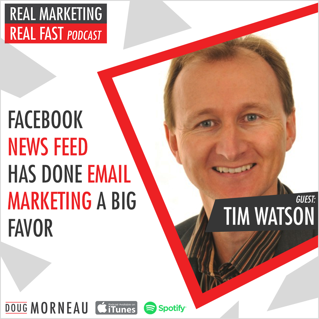 FACEBOOK NEWS FEED HAS DONE EMAIL MARKETING A BIG FAVOR - TIM WATSON - DOUG MORNEAU - REAL MARKETING REAL FAST PODCAST