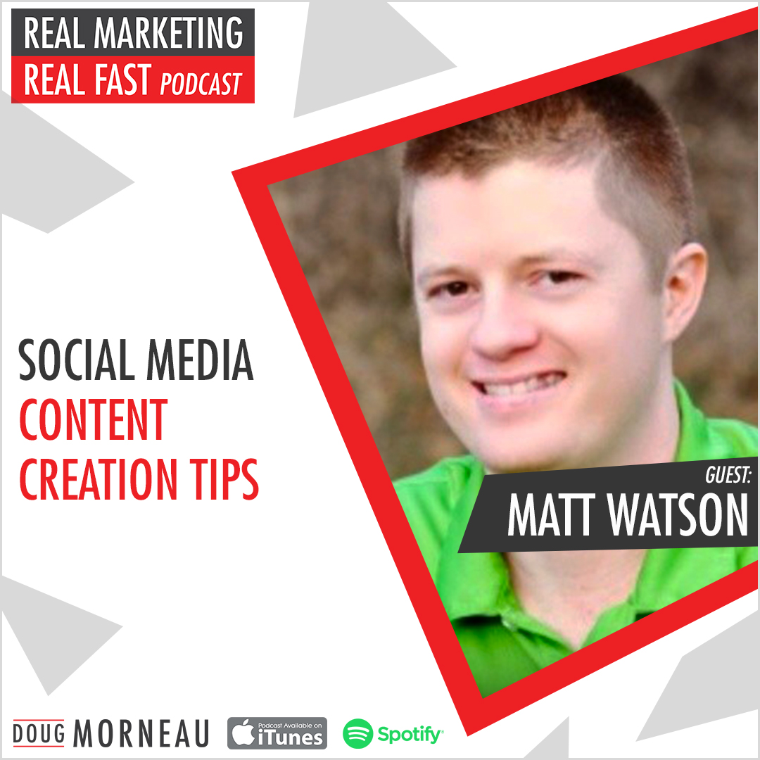 SOCIAL MEDIA CONTENT CREATION TIPS - MATT WATSON - DOUG MORNEAU - REAL MARKETING REAL FAST PODCAST