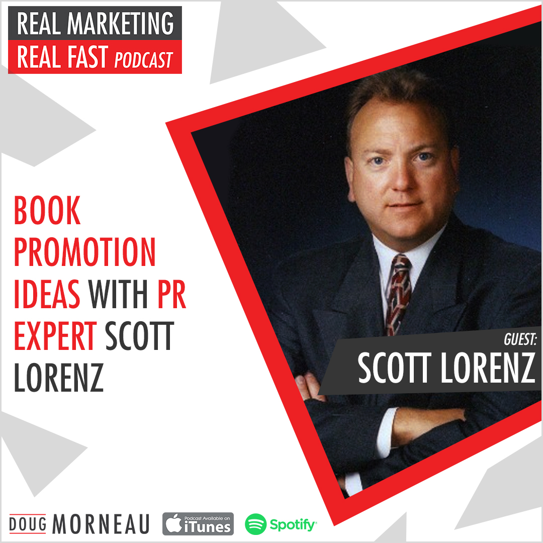 BOOK PROMOTION IDEAS WITH PR EXPERT SCOTT LORENZ - DOUG MORNEAU - REAL MARKETING REAL FAST PODCAST