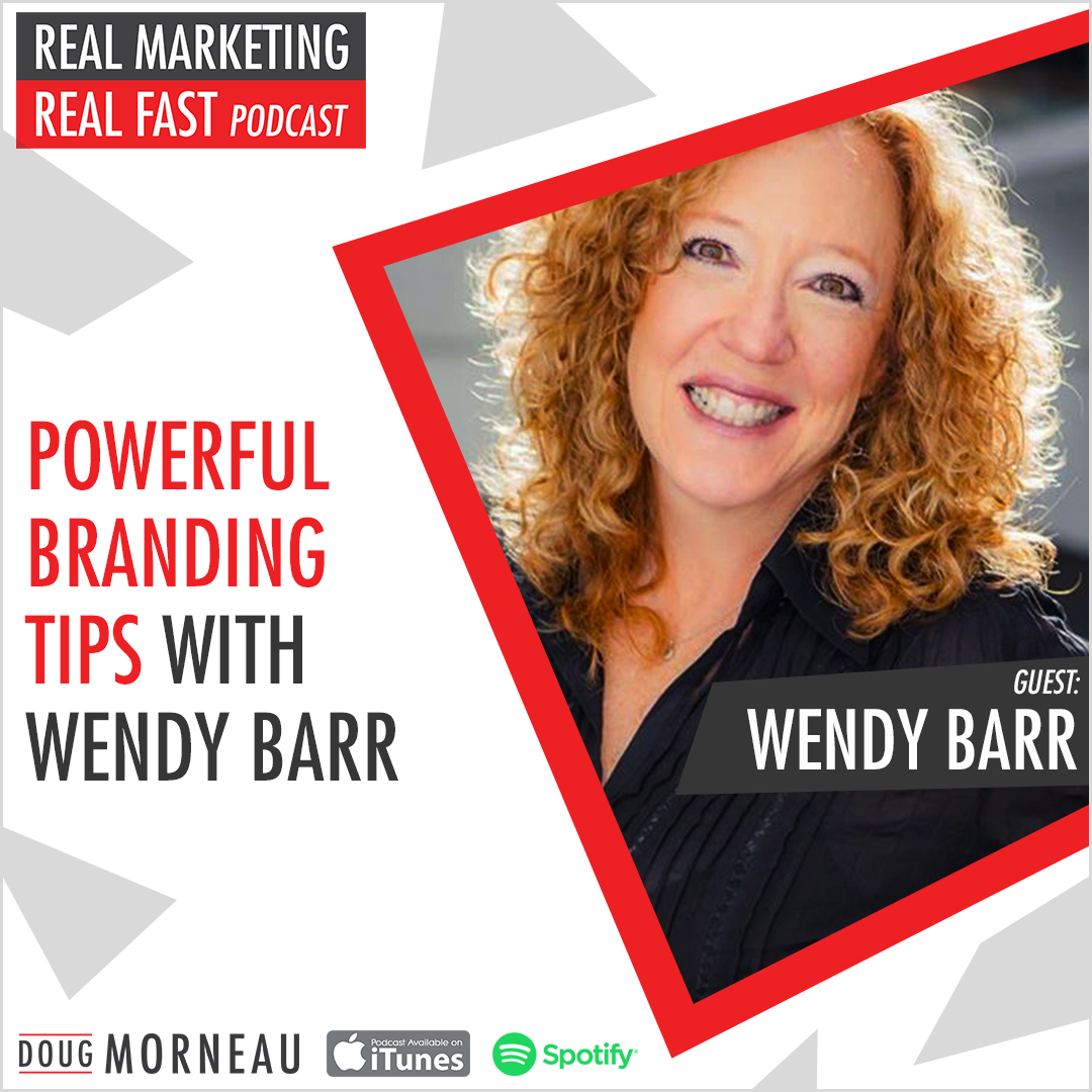 POWERFUL BRANDING TIPS WITH WENDY BARR - DOUG MORNEAU - REAL MARKETING REAL FAST PODCAST