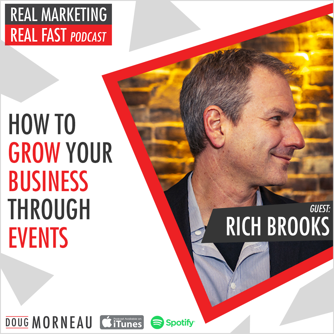 GROW YOUR BUSINESS THROUGH EVENTS? - RICH BROOKS - DOUG MORNEAU - REAL MARKETING REAL FAST PODCAST