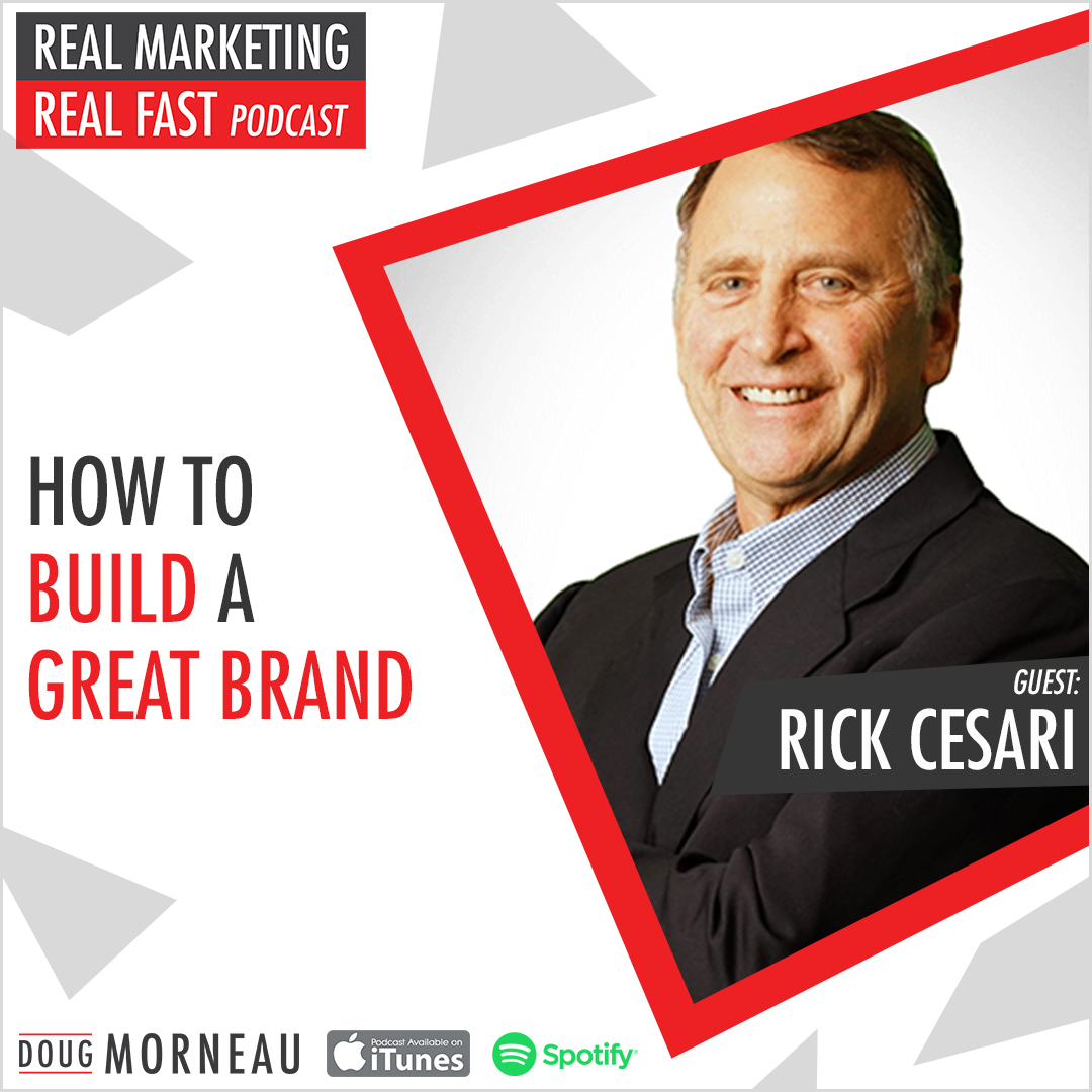 HOW TO BUILD A GREAT BRAND RICK CESARI - DOUG MORNEAU - REAL MARKETING REAL FAST PODCAST