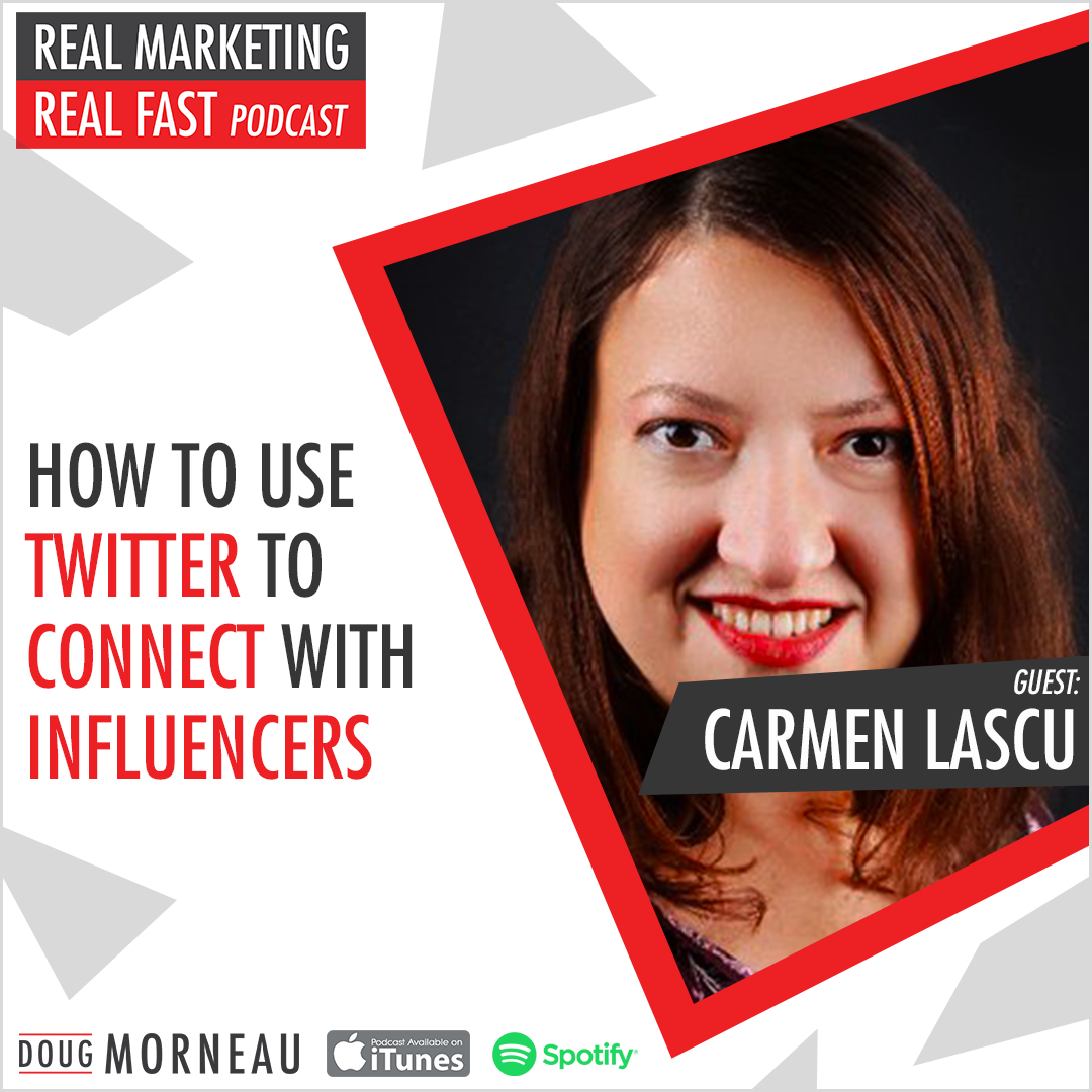 HOW TO USE TWITTER TO CONNECT WITH INFLUENCERS CARMEN LASCU - DOUG MORNEAU - REAL MARKETING REAL FAST PODCAST