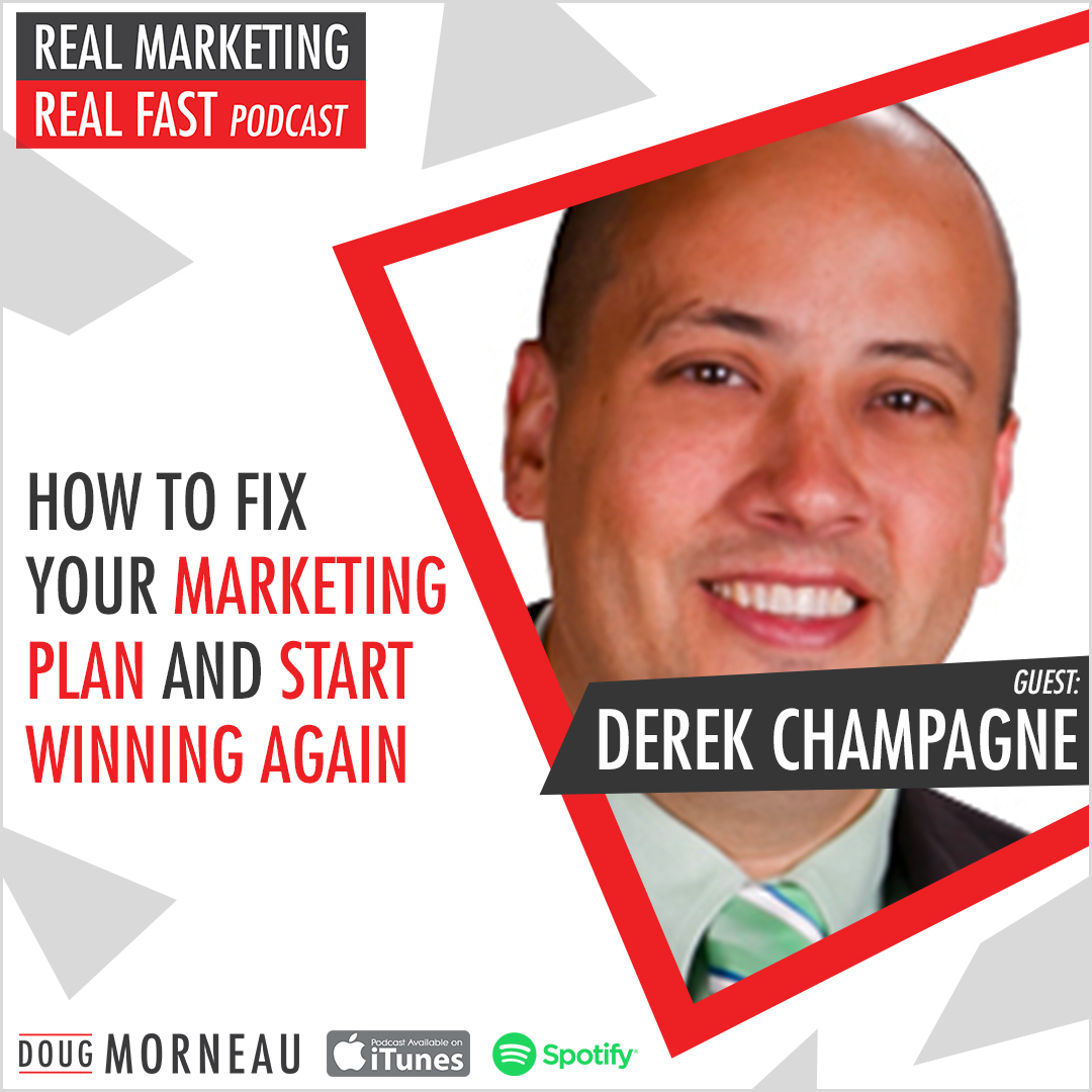 HOW TO FIX YOUR MARKETING PLAN AND START WINNING AGAIN DEREK CHAMPAGNE - DOUG MORNEAU - REAL MARKETING REAL FAST PODCAST
