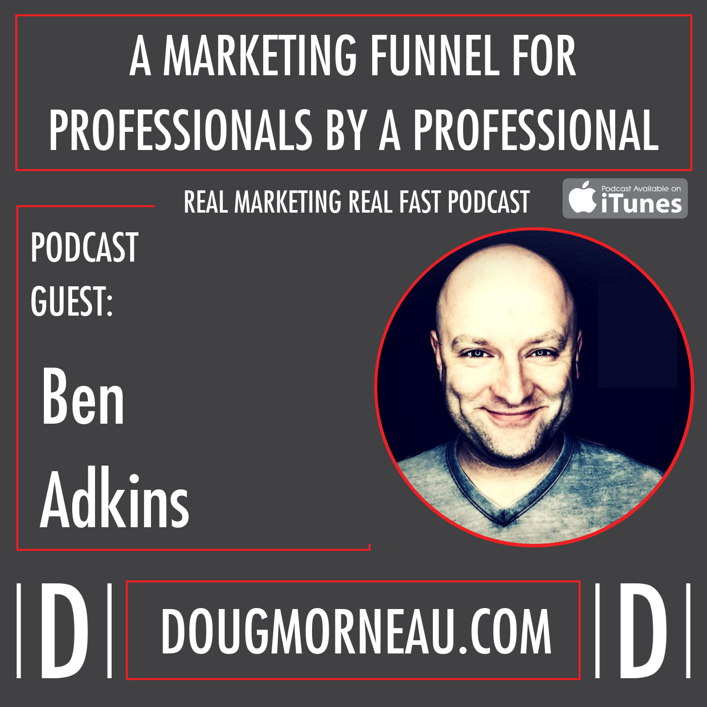 A MARKETING FUNNEL FOR PROFESSIONALS BY A PROFESSIONAL BEN ADKINS - DOUG MORNEAU - REAL MARKETING REAL FAST PODCAST