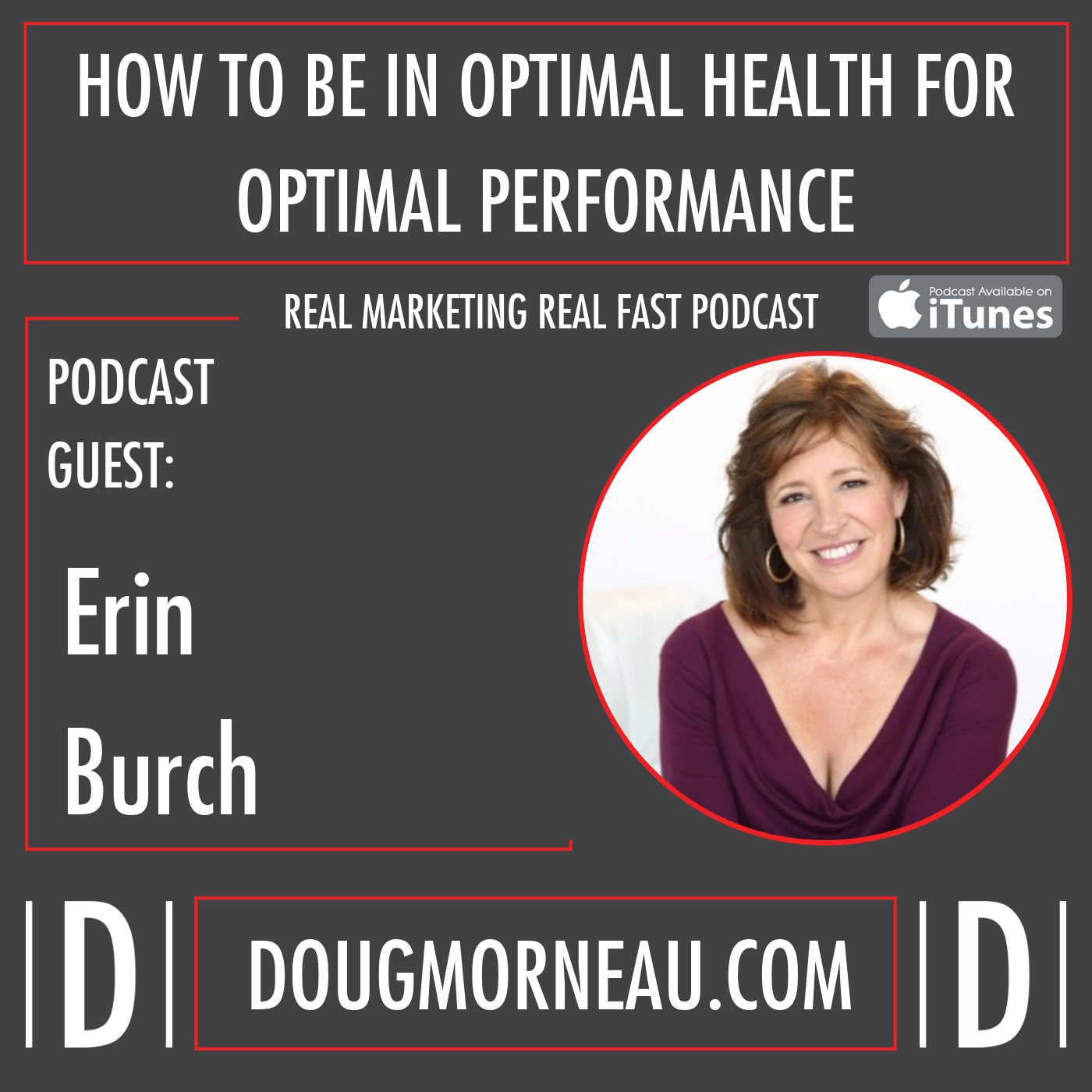 HOW TO BE IN OPTIMAL HEALTH FOR OPTIMAL PERFORMANCE ERIN BURCH - DOUG MORNEAU - REAL MARKETING REAL FAST PODCAST