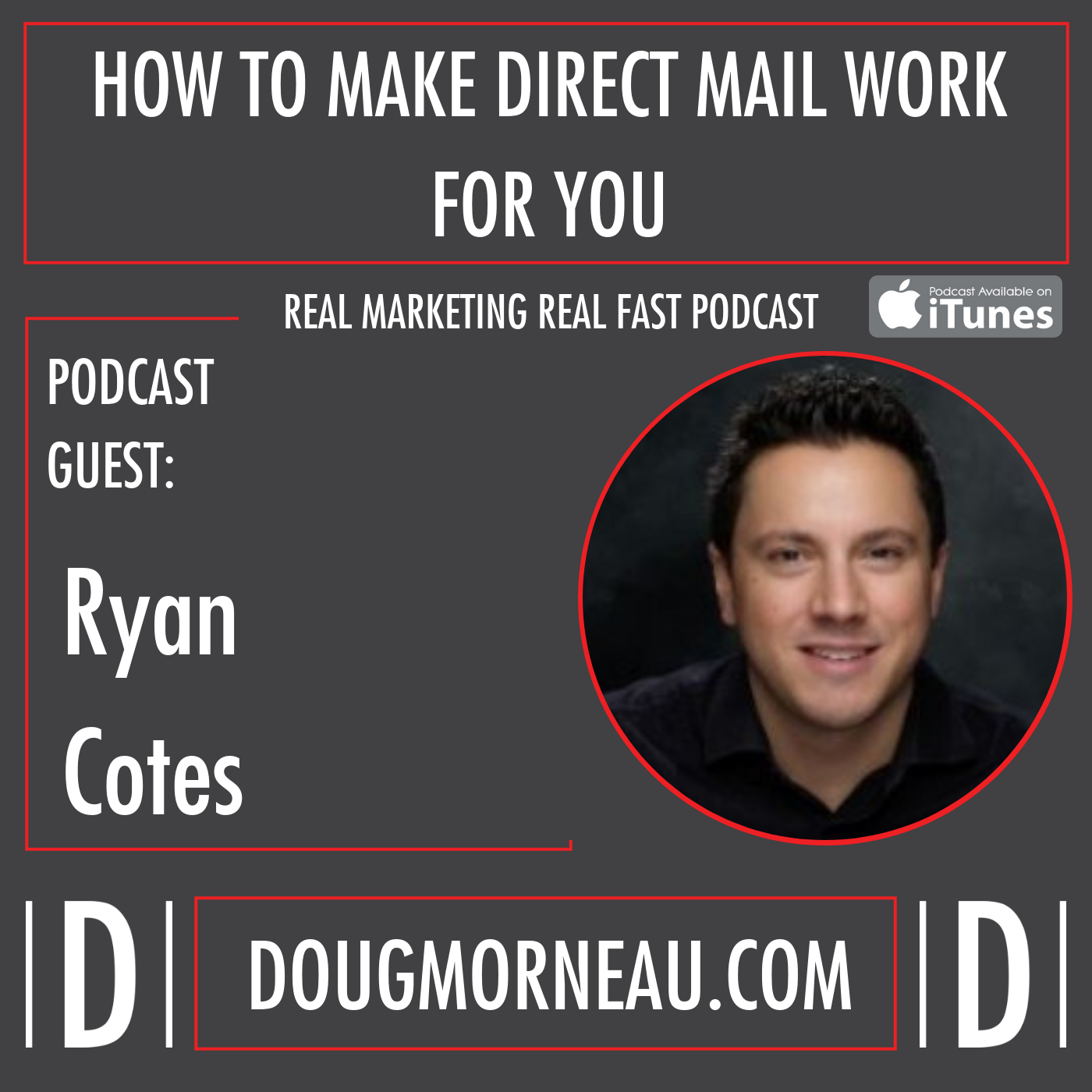HOW TO MAKE DIRECT MAIL WORK FOR YOU RYAN COTE - DOUG MORNEAU - REAL MARKETING REAL FAST PODCAST