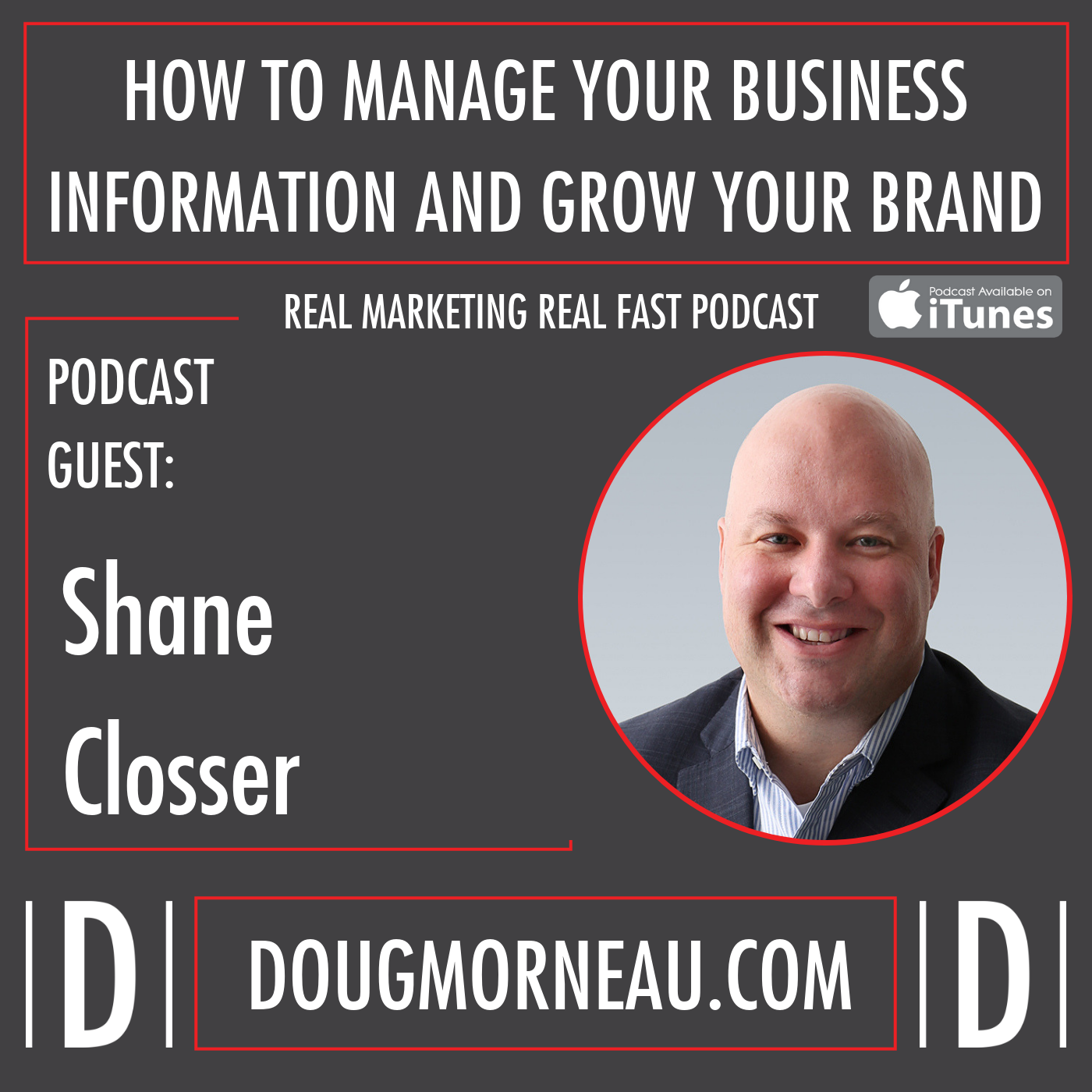HOW TO MANAGE YOUR BUSINESS INFORMATION AND GROW YOUR BRAND SHANE CLOSSER - DOUG MORNEAU - REAL MARKETING REAL FAST PODCAST