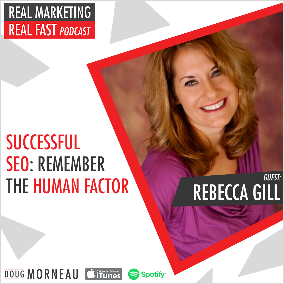 SUCCESSFUL SEO: REMEMBER THE HUMAN FACTOR REBECCA GILL - DOUG MORNEAU - REAL MARKETING REAL FAST PODCAST