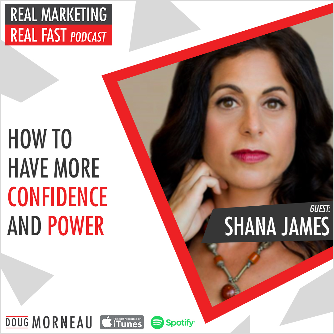 HOW TO HAVE MORE CONFIDENCE AND POWER SHANA JAMES - DOUG MORNEAU - REAL MARKETING REAL FAST PODCAST
