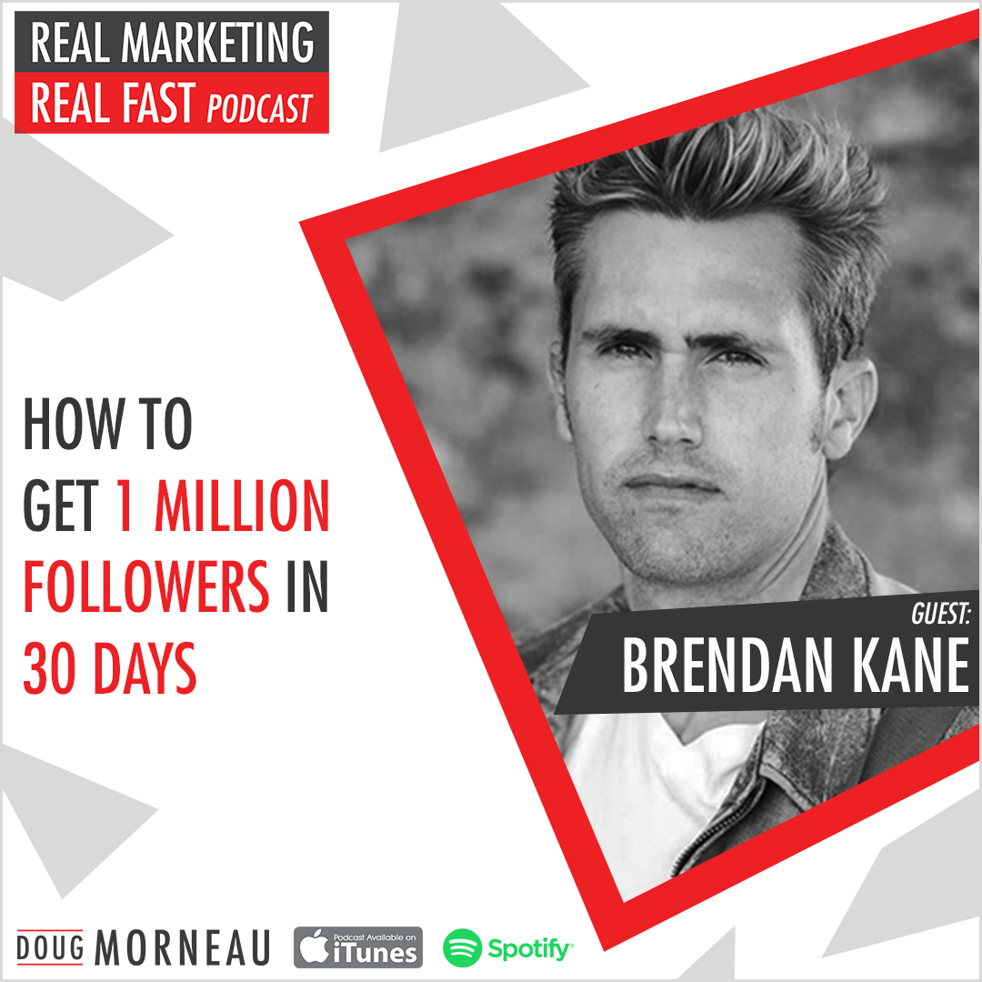 HOW TO GET 1 MILLION FOLLOWERS IN 30 DAYS BRENDAN KANE - DOUG MORNEAU - REAL MARKETING REAL FAST PODCAST