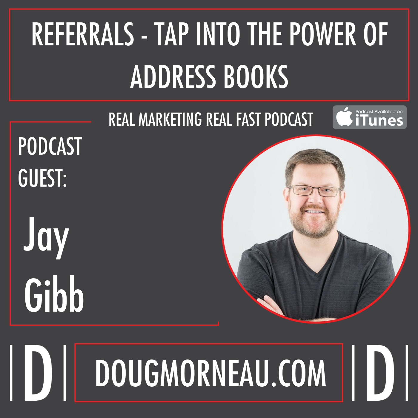 REFERRALS-TAP INTO THE POWER OF ADDRESS BOOKS JAY GIBB, REAL MARKETING REAL FAST PODCAST - DOUG MORNEAU
