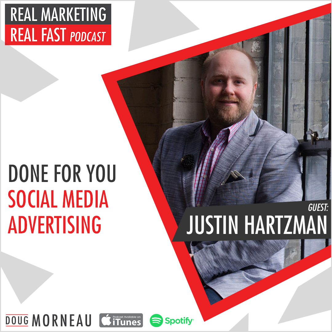 DONE FOR YOU SOCIAL MEDIA ADVERTISING JUSTIN HARTZMAN - DOUG MORNEAU - REAL MARKETING REAL FAST PODCAST