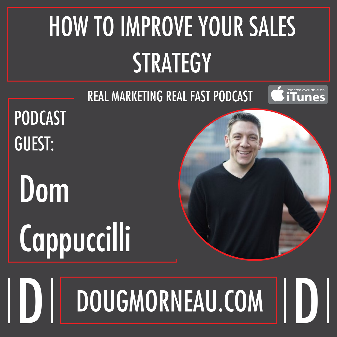 HOW TO IMPROVE YOUR SALES STRATEGY DOM CAPPUCCILLI - DOUG MORNEAU - REAL MARKETING REAL FAST PODCAST