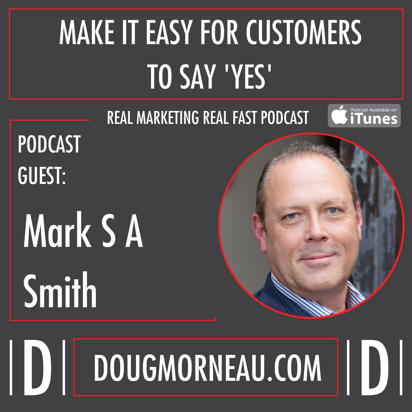 MAKE IT EASY FOR CUSTOMERS TO SAY 'YES' MARK SMITH - DOUG MORNEAU - REAL MARKETING REAL FAST PODCAST