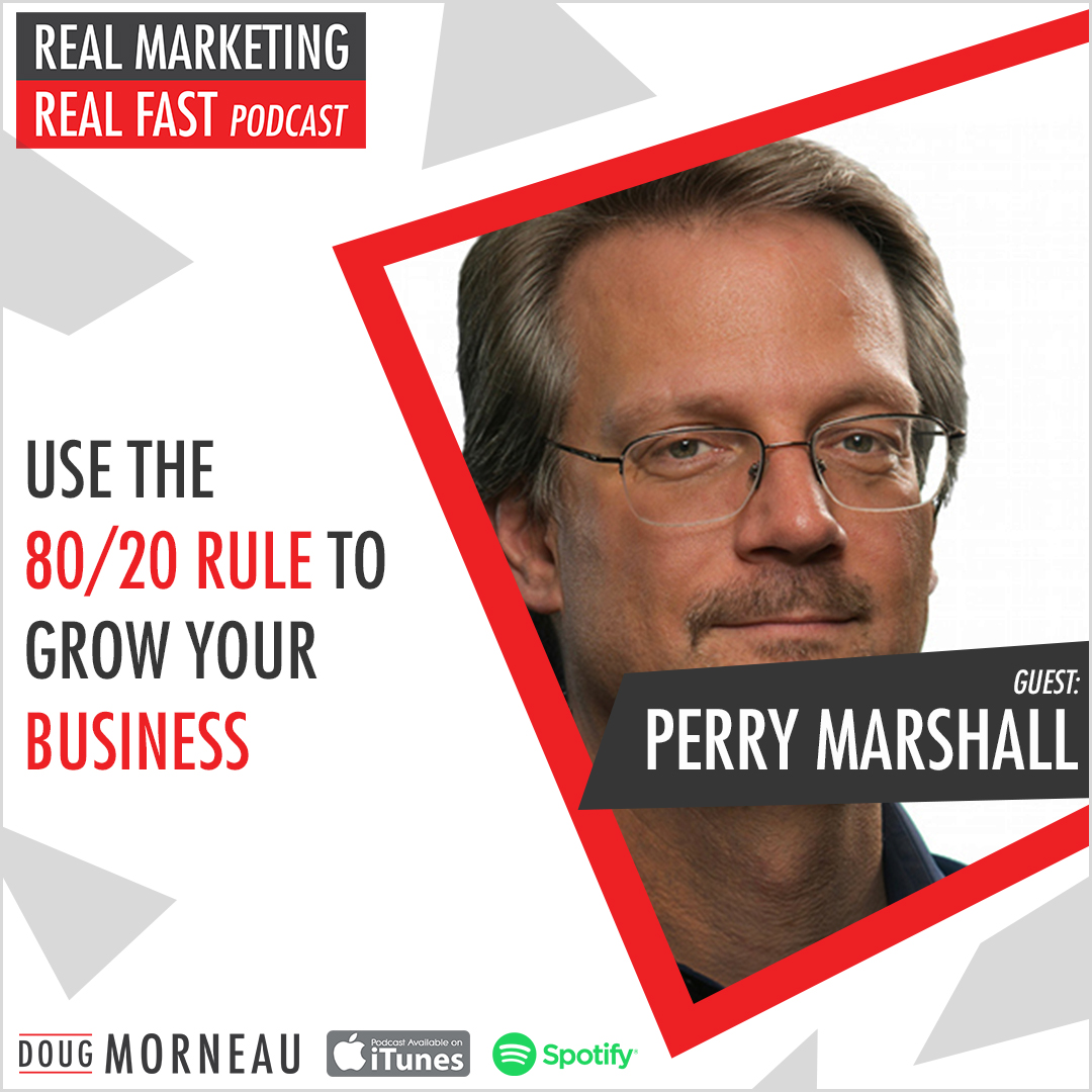 USE THE 80/20 RULE TO GROW YOUR BUSINESS PERRY MARSHALL - DOUG MORNEAU - REAL MARKETING REAL FAST PODCAST