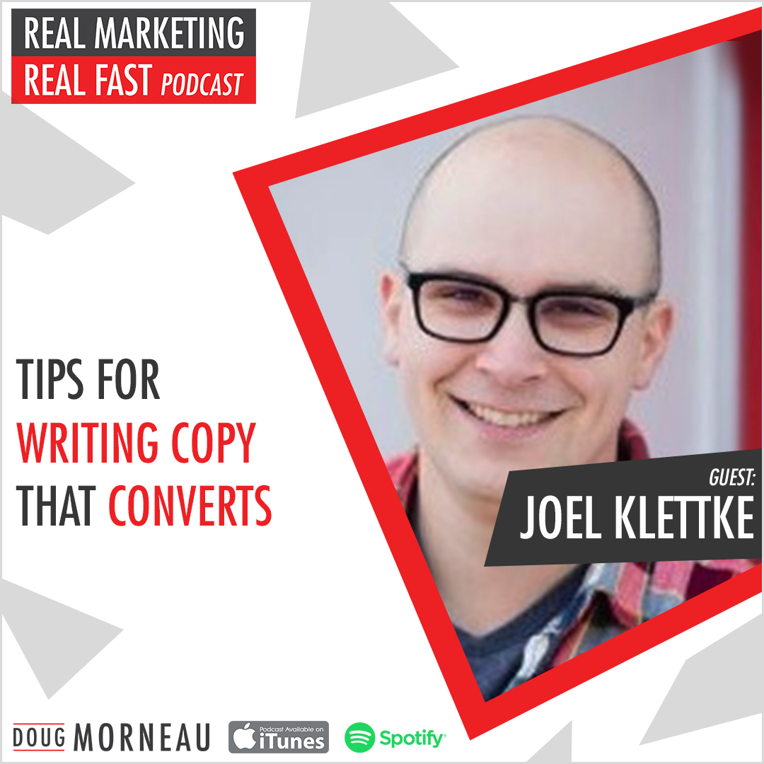 TIPS FOR WRITING COPY THAT CONVERTS JOEL KLETTKE - DOUG MORNEAU - REAL MARKETING REAL FAST PODCAST