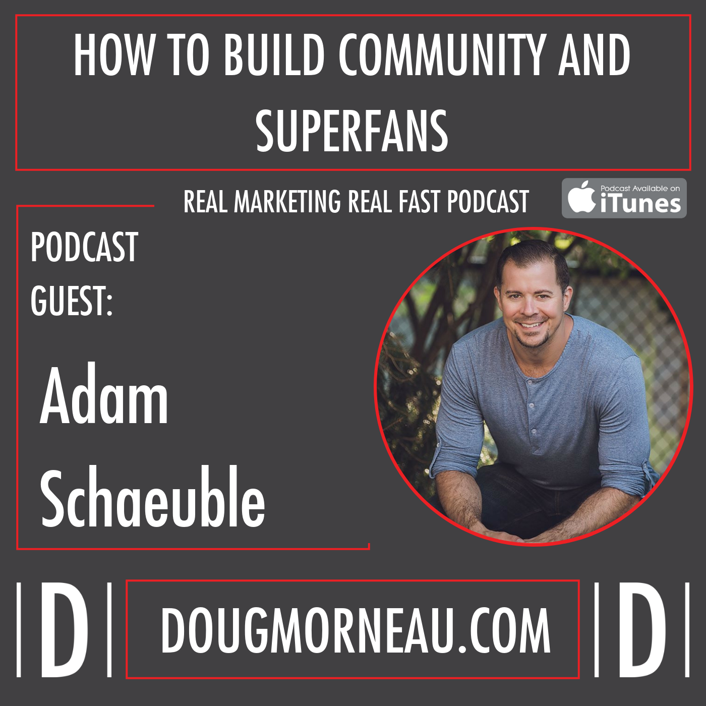 HOW TO BUILD COMMUNITY AND SUPERFANS Adam Schaeuble DOUG MORNEAU - REAL MARKETING REAL FAST PODCAST