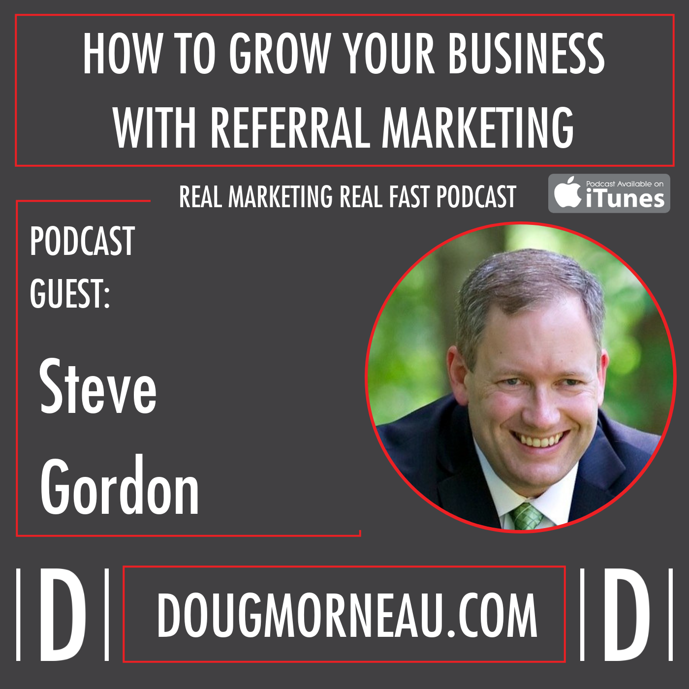 HOW TO GROW YOUR BUSINESS WITH REFERRAL MARKETING Steve Gordon DOUG MORNEAU - REAL MARKETING REAL FAST PODCAST
