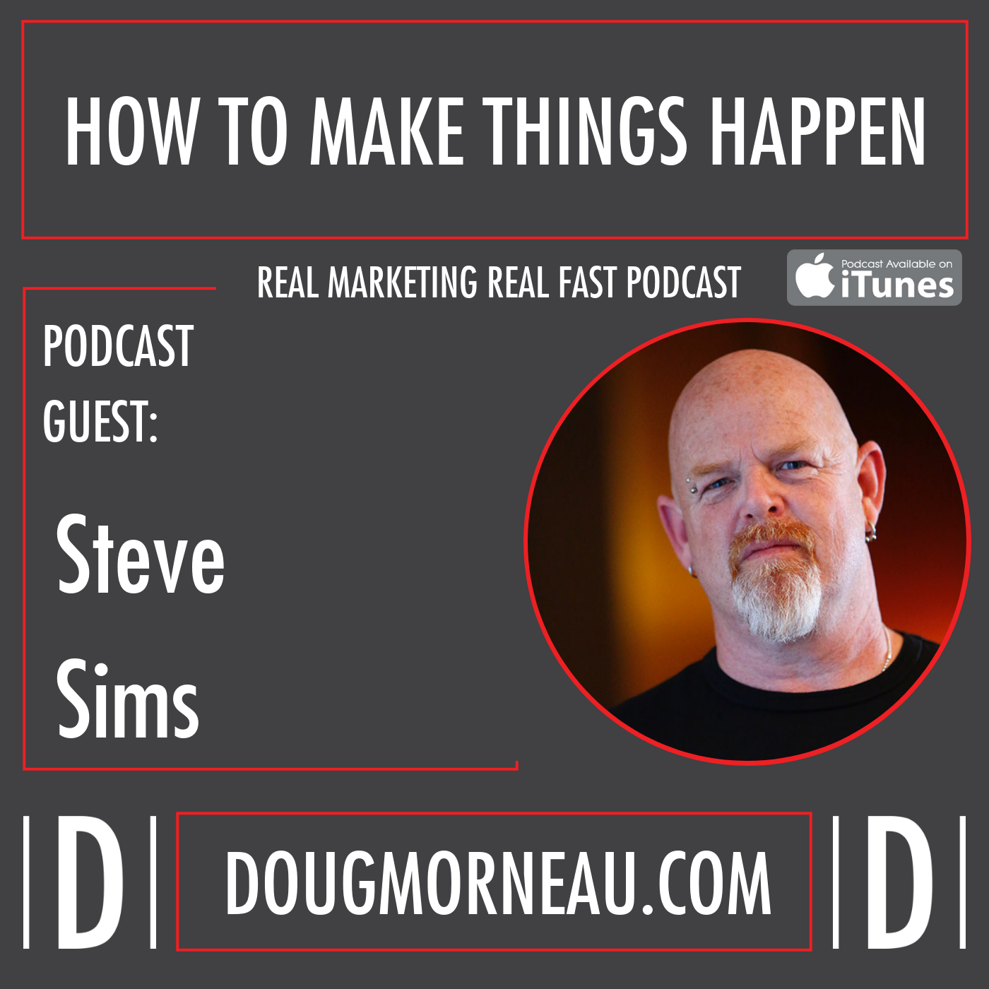 HOW TO MAKE THINGS HAPPEN Steve Sims DOUG MORNEAU - REAL MARKETING REAL FAST PODCAST