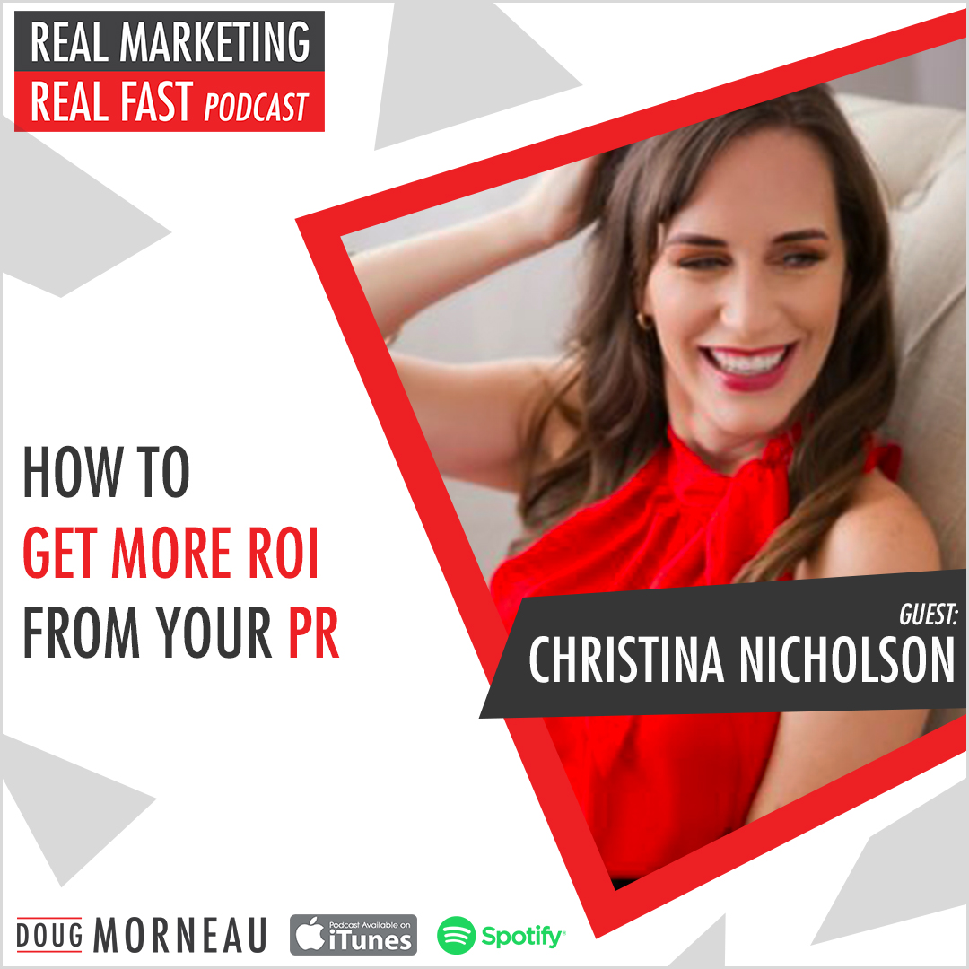 HOW TO GET MORE ROI FROM YOUR PR - CHRISTINA NICHOLSON - DOUG MORNEAU - REAL MARKETING REAL FAST PODCAST