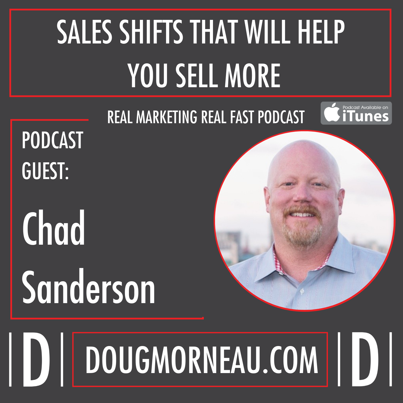SALES SHIFTS THAT WILL HELP YOU SELL MORE - CHAD SANDERSON - DOUG MORNEAU - REAL MARKETING REAL FAST PODCAST