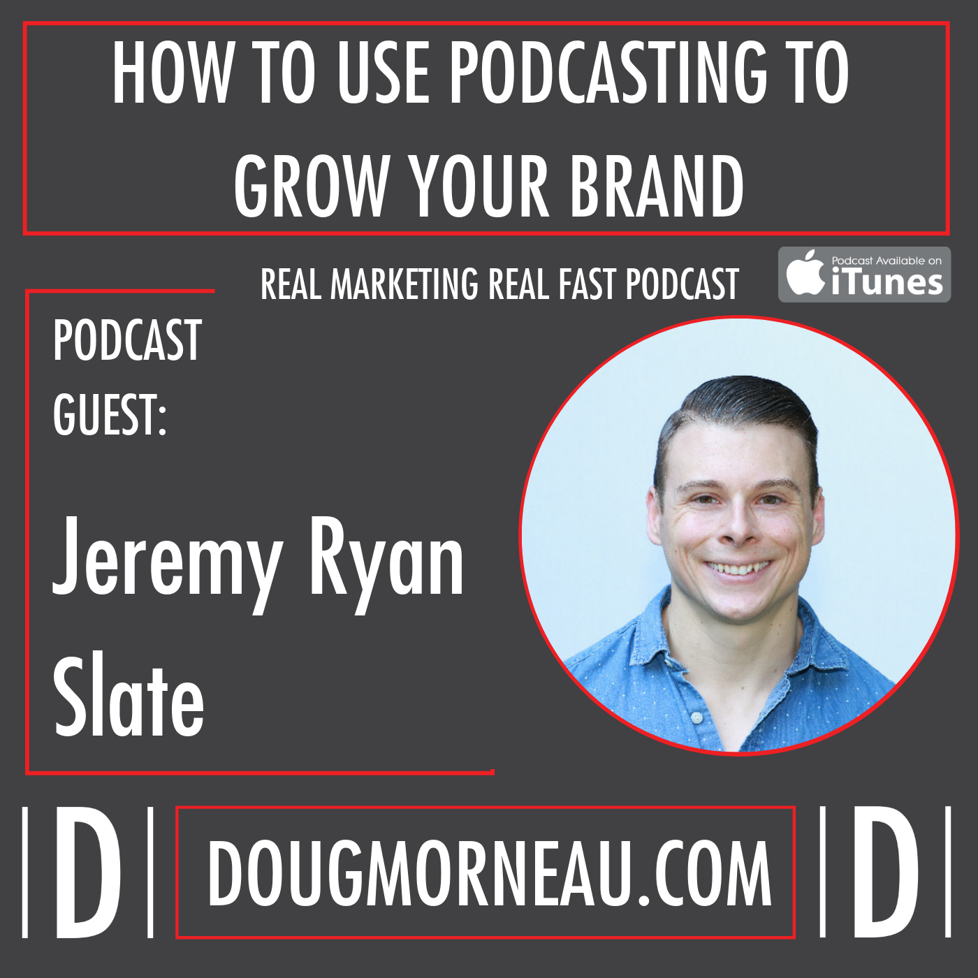HOW TO USE PODCASTING TO GROW YOUR BRAND - JEREMY SLATE - DOUG MORNEAU - REAL MARKETING REAL FAST PODCAST