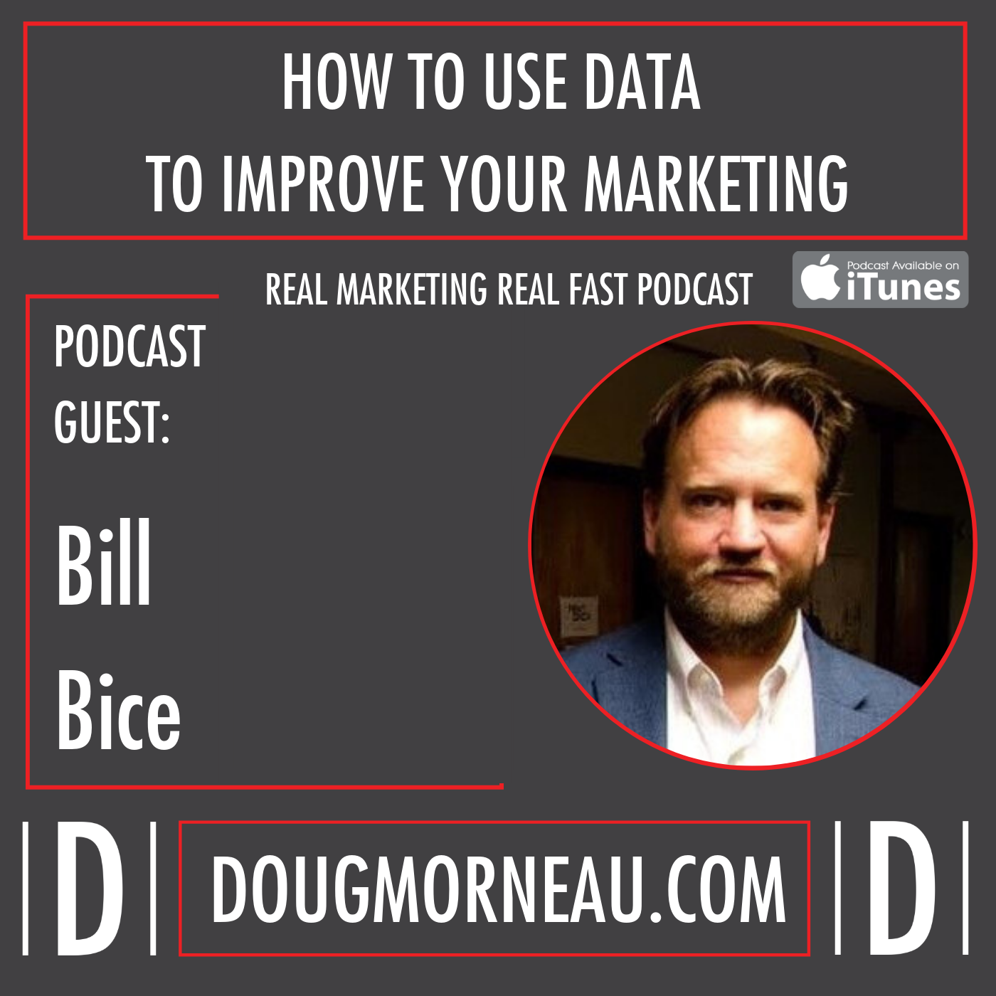HOW TO USE DATA TO IMPROVE YOUR MARKETING BILL BRICE - DOUG MORNEAU - REAL MARKETING REAL FAST PODCAST