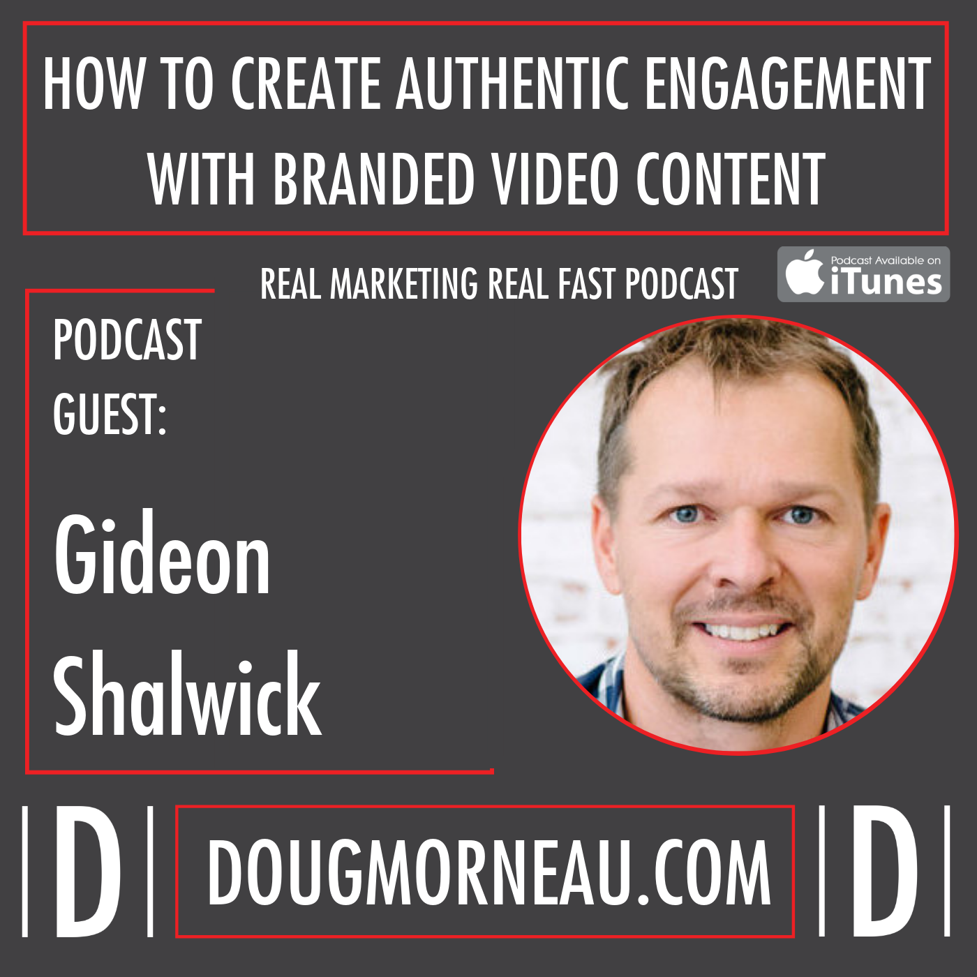 HOW TO CREATE AUTHENTIC ENGAGEMENT WITH BRANDED VIDEO CONTENT GIDEON SHALWICK - DOUG MORNEAU - REAL MARKETING REAL FAST PODCAST