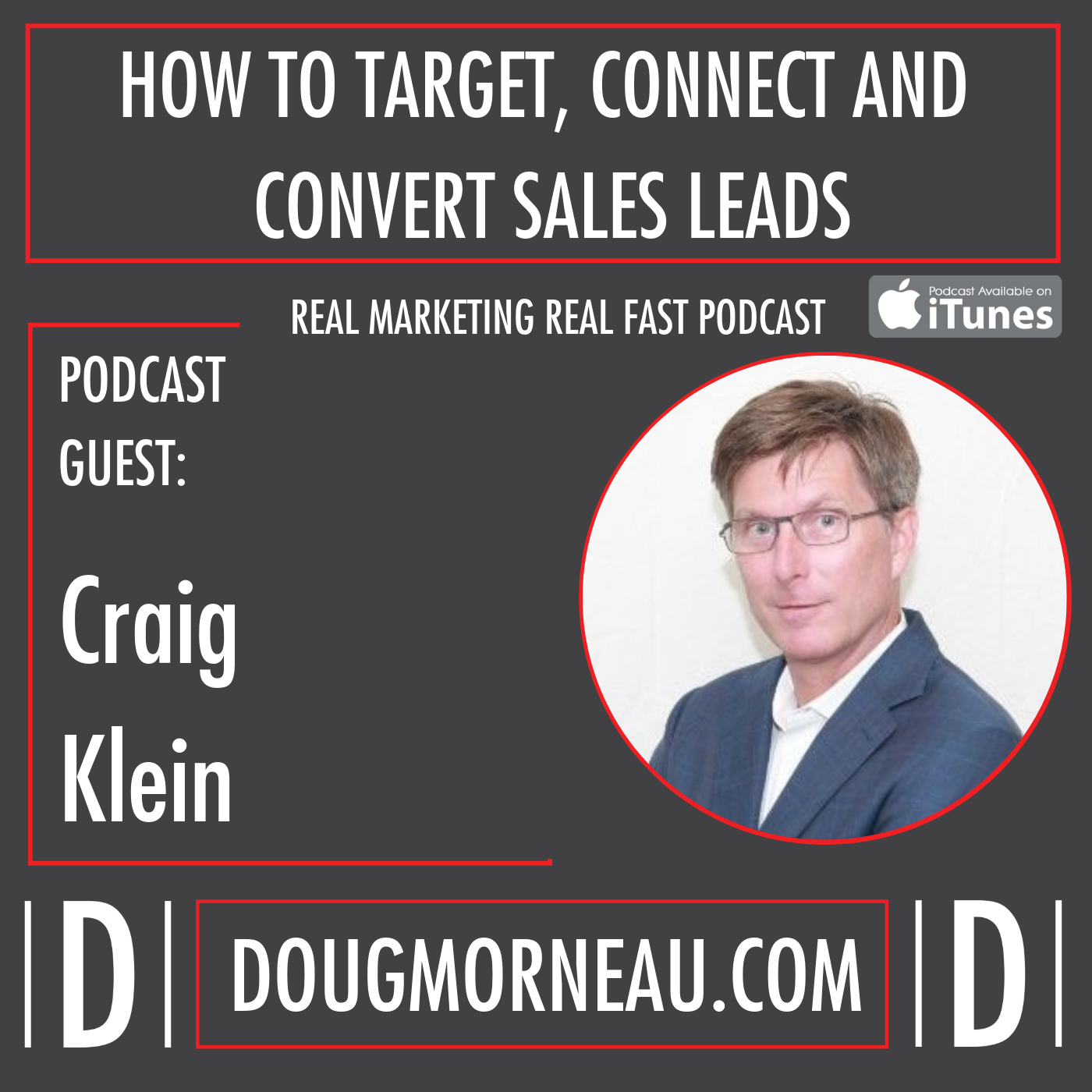 HOW TO TARGET, CONNECT AND CONVERT SALES LEADS CRAIG KLEIN - DOUG MORNEAU - REAL MARKETING REAL FAST PODCAST