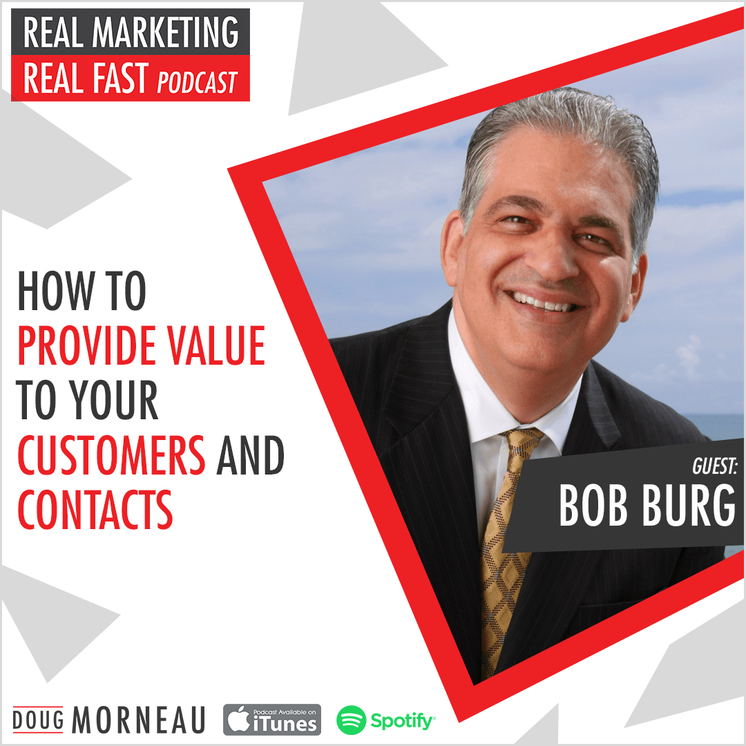 HOW TO PROVIDE VALUE TO YOUR CUSTOMERS AND CONTACTS WITH BOB BURG - DOUG MORNEAU - REAL MARKETING REAL FAST PODCAST