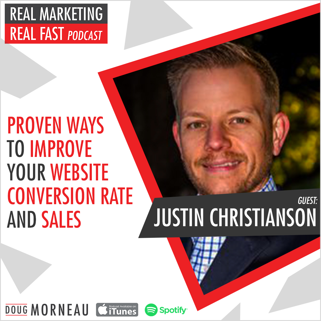 PROVEN WAYS TO IMPROVE YOUR WEBSITE CONVERSION RATE AND SALES WITH JUSTIN CHRISTIANSON - DOUG MORNEAU - REAL MARKETING REAL FAST PODCAST