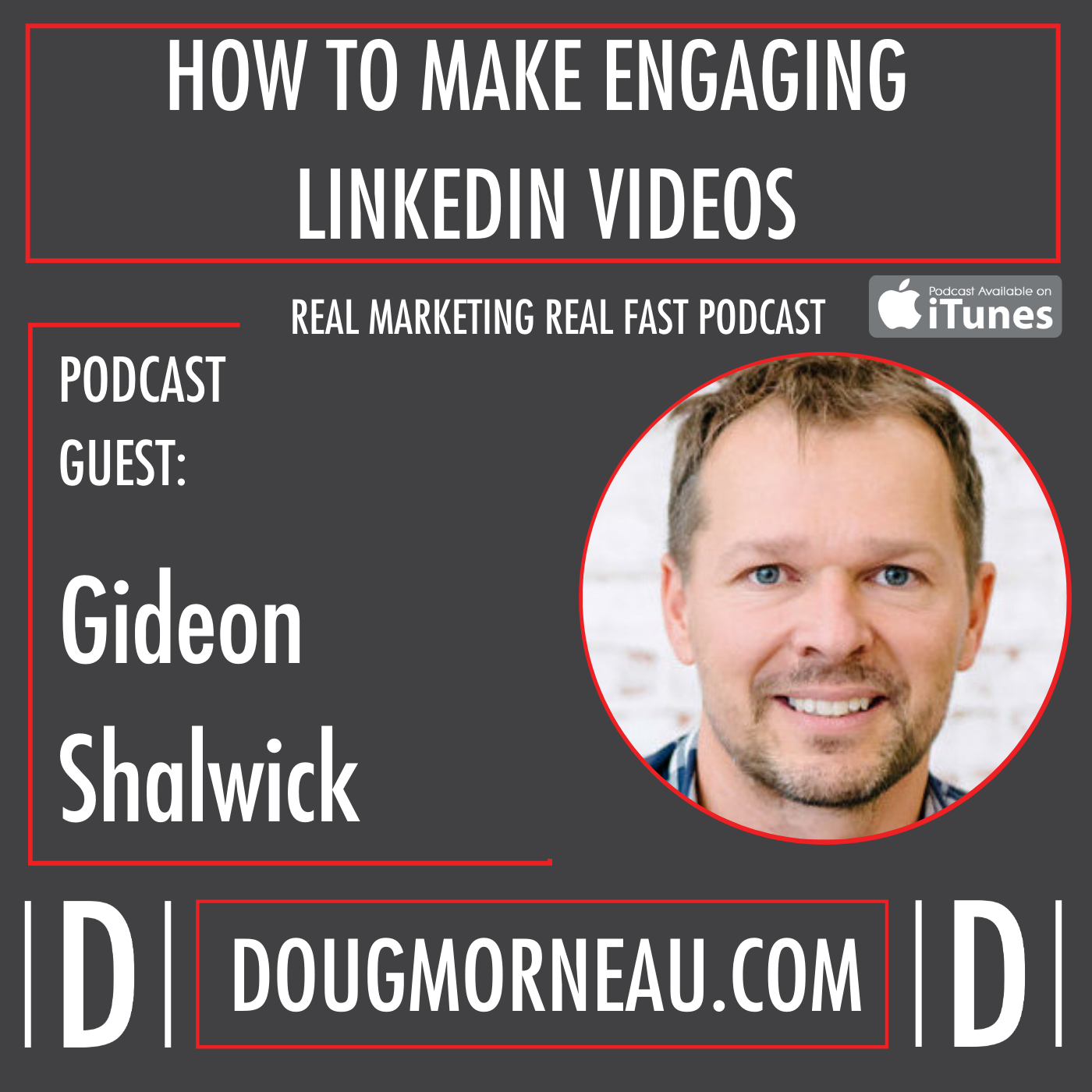 HOW TO MAKE ENGAGING LINKEDIN VIDEOS - GIDEON SHALWICK - DOUG MORNEAU - REAL MARKETING REAL FAST PODCAST