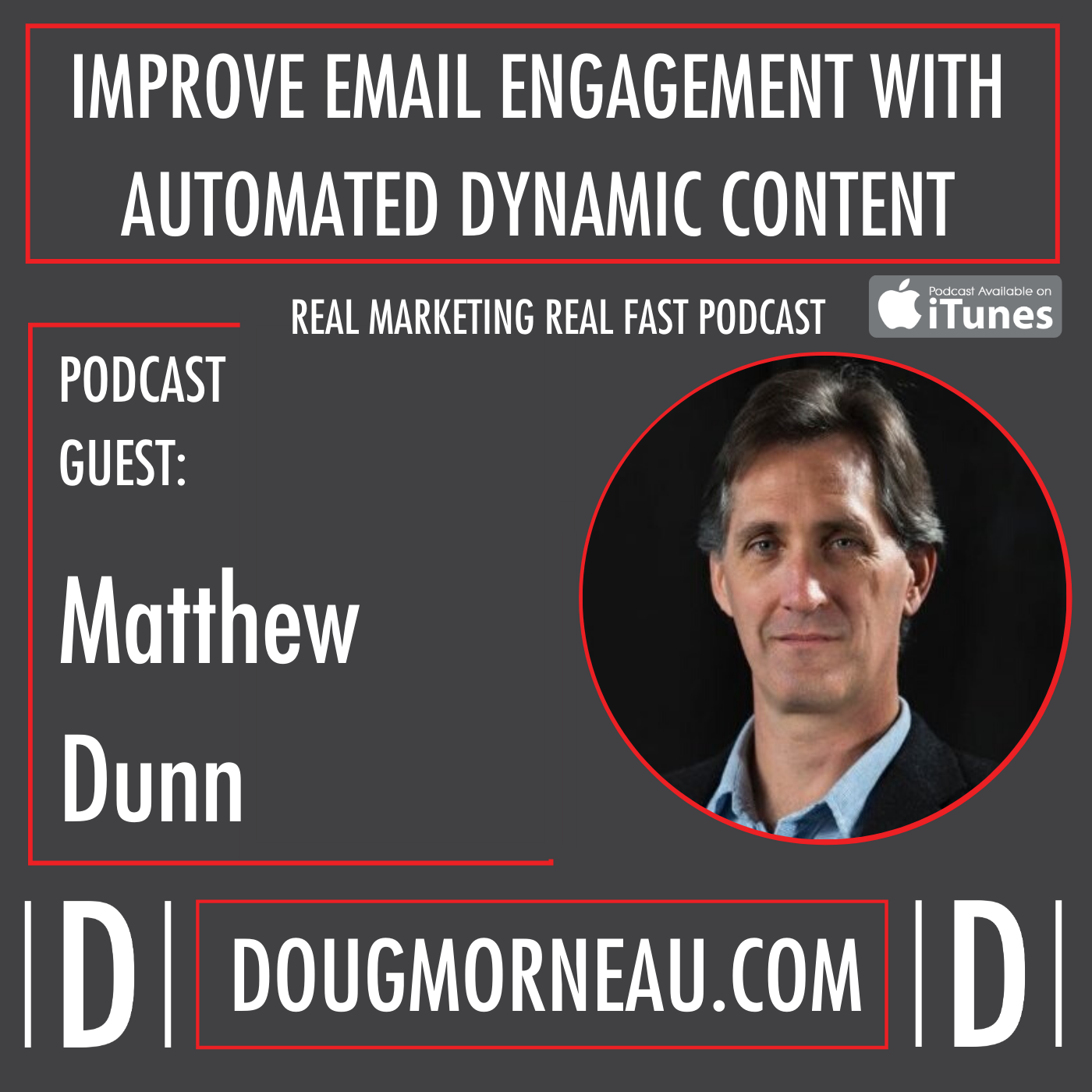 IMPROVE EMAIL ENGAGEMENT WITH AUTOMATED DYNAMIC CONTENT WITH MATTHEW DUNNE - DOUG MORNEAU - REAL MARKETING REAL FAST PODCAST