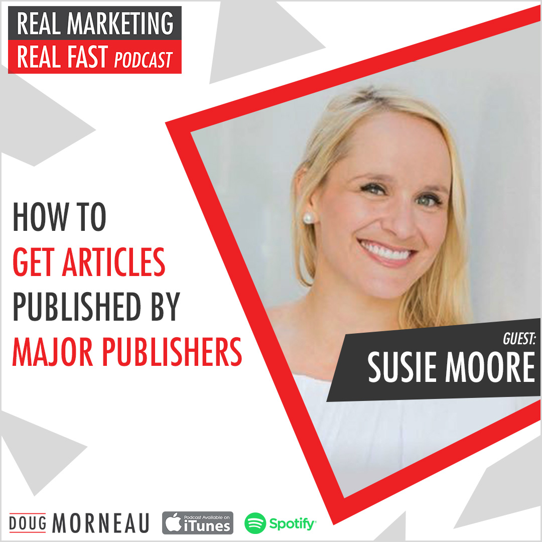 HOW TO GET ARTICLES PUBLISHED BY MAJOR PUBLISHERS - SUSIE MOORE - DOUG MORNEAU - REAL MARKETING REAL FAST PODCAST