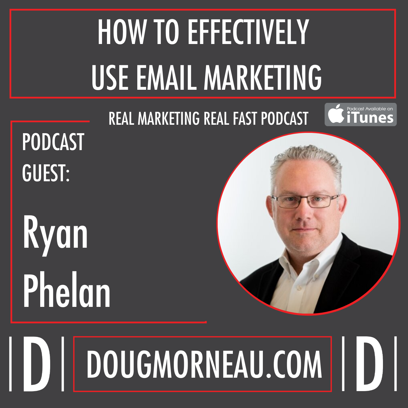 HOW TO EFFECTIVELY USE EMAIL MARKETING – RYAN PHELAN - DOUG MORNEAU - REAL MARKETING REAL FAST PODCAST