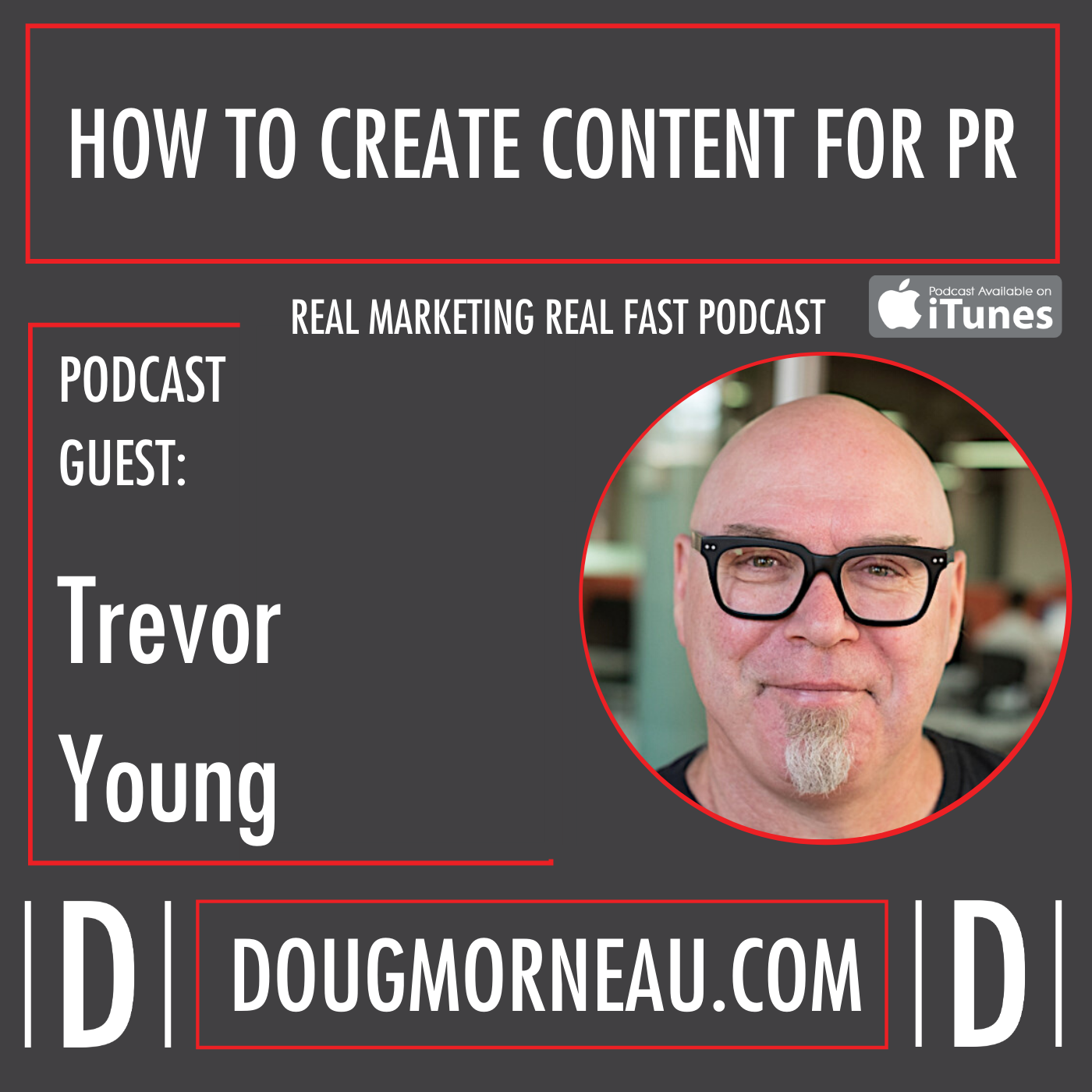 HOW TO CREATE CONTENT FOR PR – TREVOR YOUNG - DOUG MORNEAU - REAL MARKETING REAL FAST PODCAST