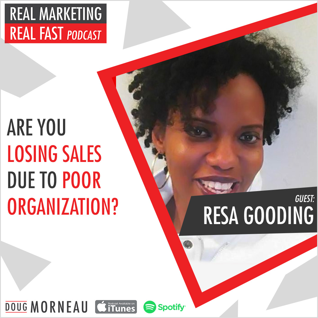 ARE YOU LOSING SALES DUE TO POOR ORGANIZATION? RESA GOODING - DOUG MORNEAU - REAL MARKETING REAL FAST PODCAST