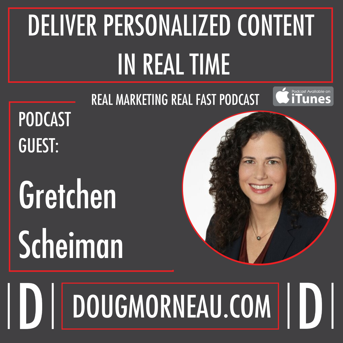 GRETCHEN SCHEIMAN - DELIVER PERSONALIZED CONTENT IN REAL TIME - DOUG MORNEAU - REAL MARKETING REAL FAST PODCAST