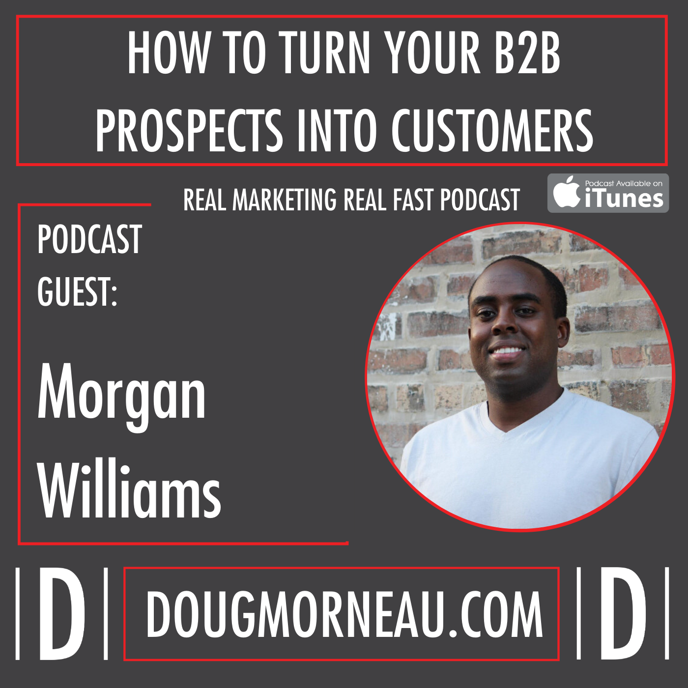 MORGAN WILLIAMS - HOW TO TURN YOUR B2B PROSPECTS INTO CUSTOMERS - DOUG MORNEAU - REAL MARKETING REAL FAST PODCAST