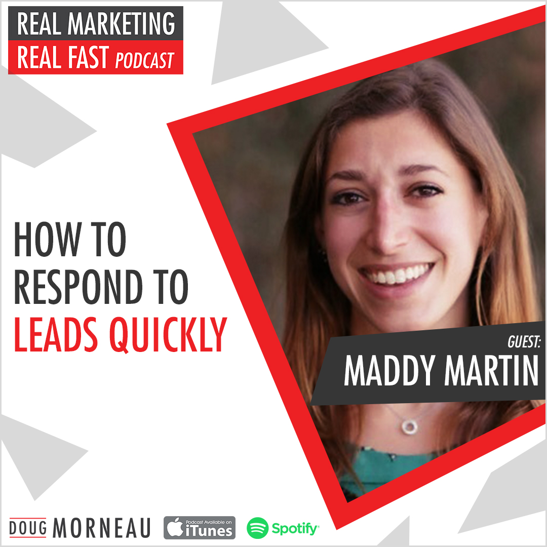 MADDY MARTIN - HOW TO RESPOND TO LEADS QUICKLY - DOUG MORNEAU - REAL MARKETING REAL FAST PODCAST
