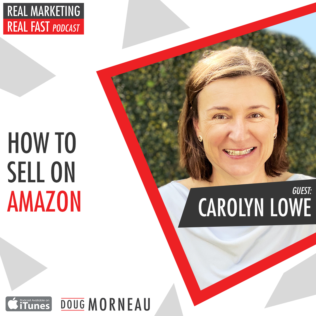 CAROLYN LOWE - HOW TO SELL ON AMAZON - DOUG MORNEAU - REAL MARKETING REAL FAST PODCAST