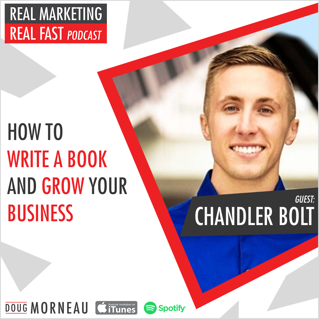 CHANDLER BOLT - HOW TO WRITE A BOOK AND GROW YOUR BUSINESS - DOUG MORNEAU - REAL MARKETING REAL FAST PODCAST