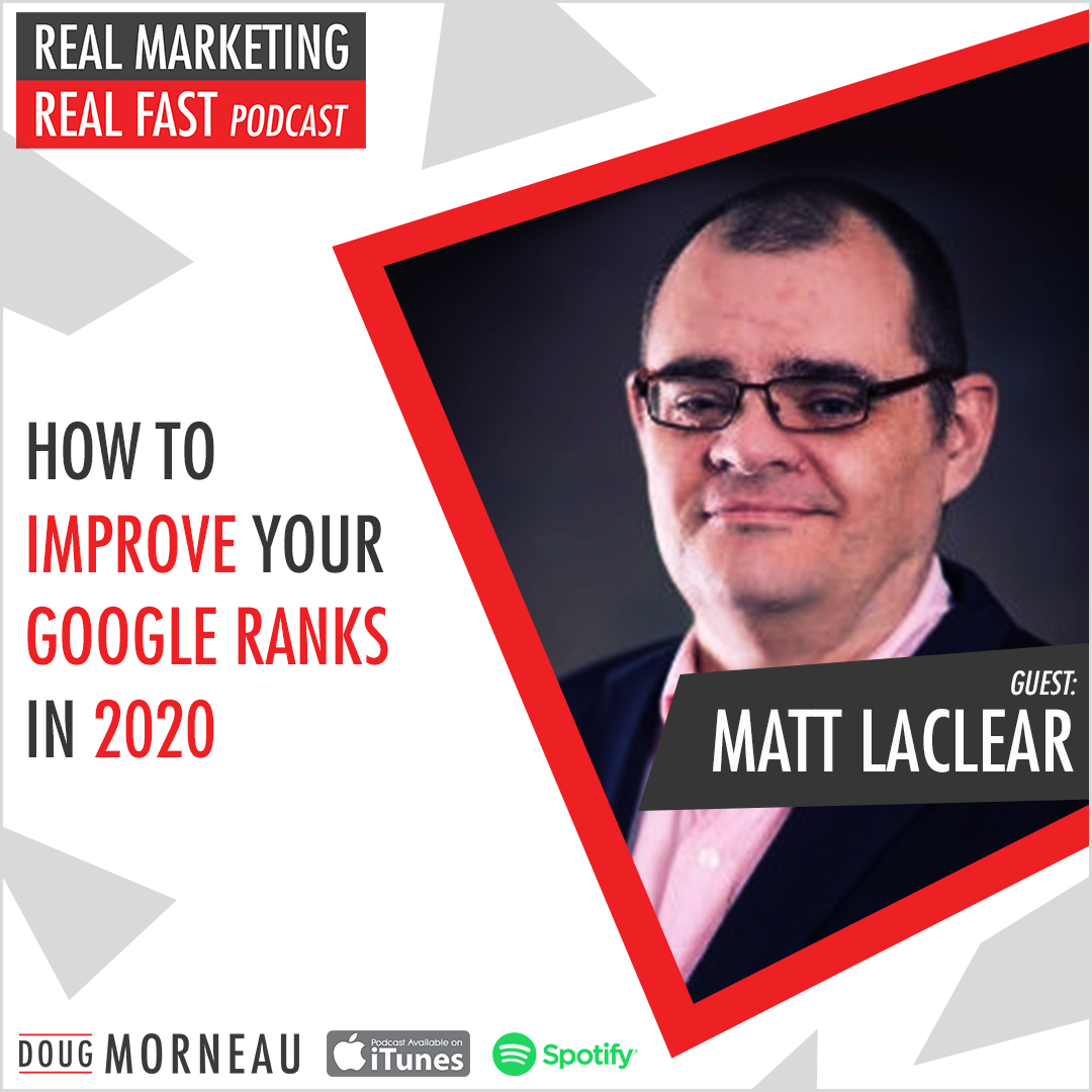 MATT LACLEAR - HOW TO IMPROVE YOUR GOOGLE RANKS IN 2020 - DOUG MORNEAU - REAL MARKETING REAL FAST PODCAST
